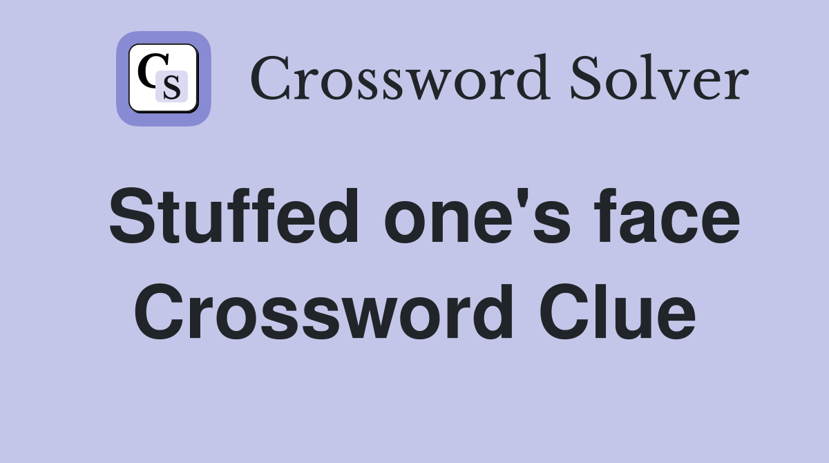 Stuffed one s face crossword clue answers crossword solver